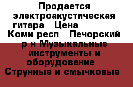 Продается электроакустическая гитара › Цена ­ 13 000 - Коми респ., Печорский р-н Музыкальные инструменты и оборудование » Струнные и смычковые   